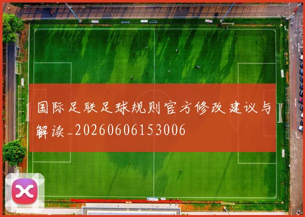 国际足联足球规则官方修改建议与解读_20260606153006