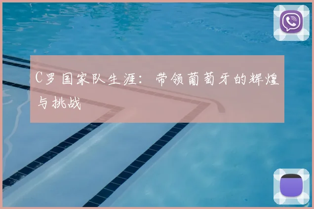 C罗国家队生涯：带领葡萄牙的辉煌与挑战