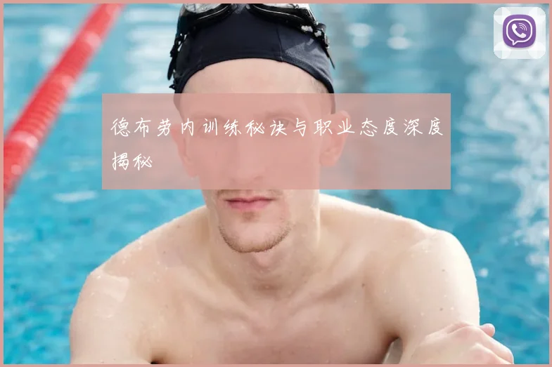 德布劳内训练秘诀与职业态度深度揭秘