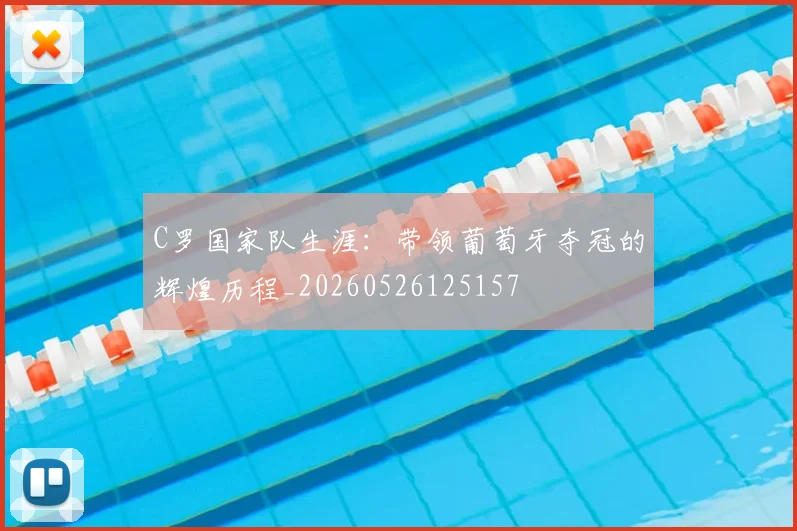 C罗国家队生涯:带领葡萄牙夺冠的辉煌历程_20260526125157